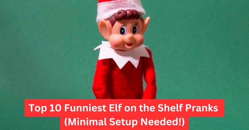 Top 10 Funniest Elf on the Shelf Pranks (Minimal Setup Needed!)